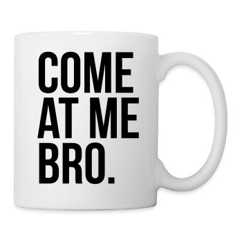 come at me bro - Tasse - Weiß - Rechts