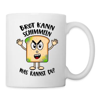 Brot kann schimmeln Was kannst Du Lustige Sprüche - Tasse - Weiß - Rechts