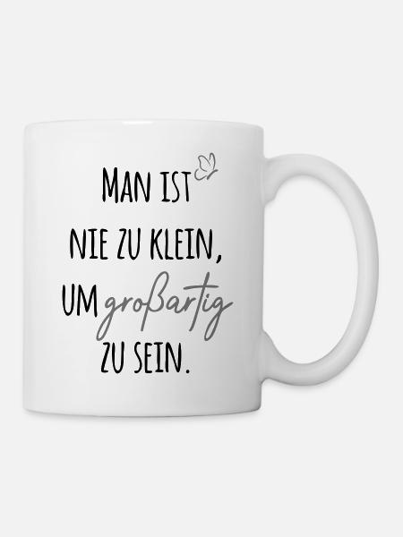 Man ist nie zu klein, um großartig zu sein. - Tasse - Weiß