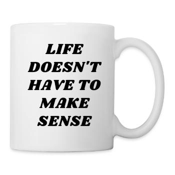 Leben muss keinen Sinn machen - Tasse - Weiß - Rechts