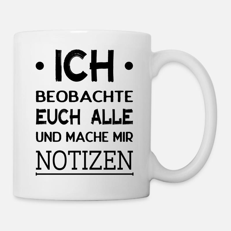 Ich Beobachte Euch Alle Und Mache Mir Notizen! - Tasse - Weiß