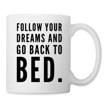 FOLLOW YOUR DREAMS AND GO BACK TO BED + Fun Saying - Mug - white - Right