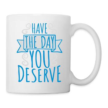 the day you deserve - Tasse - Weiß - Rechts