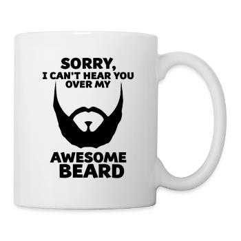 Sorry I Cannot Hear You Over My Awesome Beard - Mug - white - Right