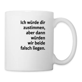 Ich würde dir zustimmen aber dann würden wir beide - Tasse - Weiß - Rechts
