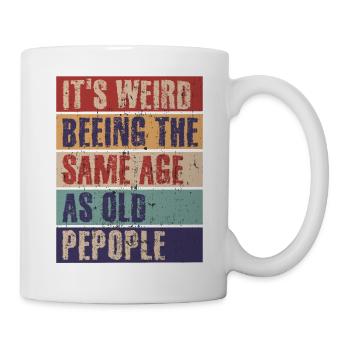 Es ist komisch im gleichen Alter zu sein wie alte - Tasse - Weiß - Rechts