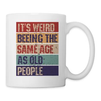 Es ist komisch im gleichen Alter zu sein wie alte - Tasse - Weiß - Rechts