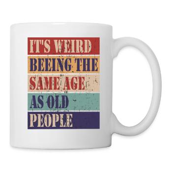 Es ist komisch im gleichen Alter zu sein wie alte - Tasse - Weiß - Rechts