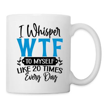 I whisper WTF to myself - Tasse - Weiß - Rechts