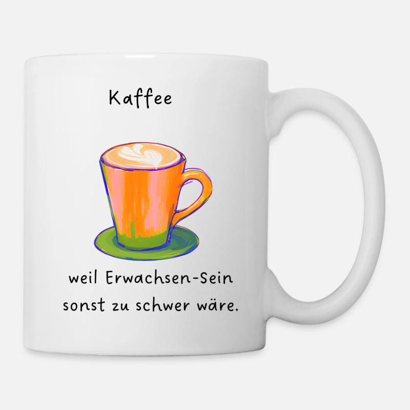 Kaffee weil Erwachsen Sein sonst zu schwer wäre - Tasse - Weiß