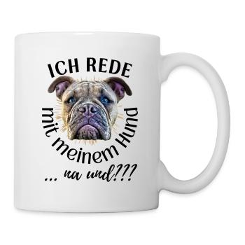 ICH rede mit meinem Hund ... na und? Hunde - Tasse - Weiß - Rechts