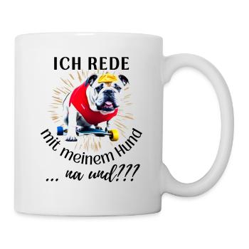 ICH rede mit meinem Hund ... na und? Hunde - Tasse - Weiß - Rechts