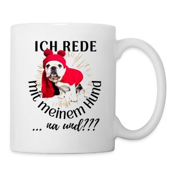 ICH rede mit meinem Hund ... na und? Hunde - Tasse - Weiß - Rechts