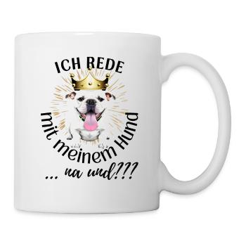 ICH rede mit meinem Hund ... na und? Hunde - Tasse - Weiß - Rechts