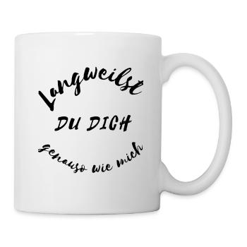 Lanweilst du dich genauso wie mich - Tasse - Weiß - Rechts
