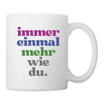 Lustige Sprüche "Immer einmal mehr wie du" - Tasse - Weiß - Rechts