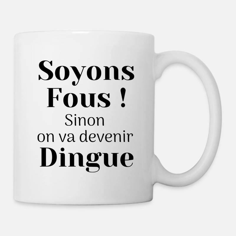 Soyons Fous sinon on va devenir DINGUE ! - Mug blanc - blanc