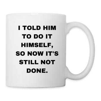I told him to do it himself - Mug - white - Right