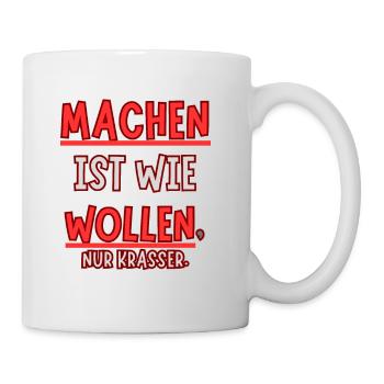 Machen ist wie wollen nur Krasser - Tasse - Weiß - Rechts