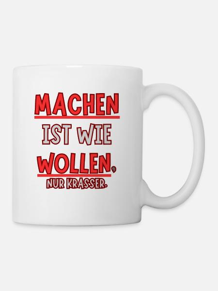 Machen ist wie wollen nur Krasser - Tasse - Weiß