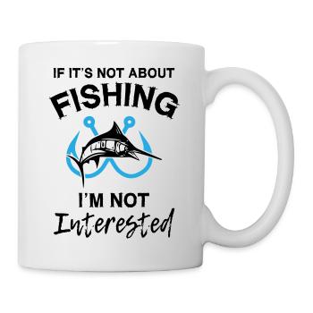 If It s Not About Fishing I m Not Interested - Tasse - Weiß - Rechts