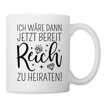 Ich wäre dann jetzt bereit reich zu heiraten - Tasse - Weiß - Rechts