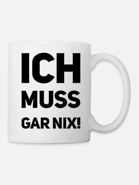 ich muss garnix - Tasse - Weiß