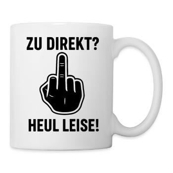 Zu Direkt ? Heul Leise ! - Tasse - Weiß - Rechts