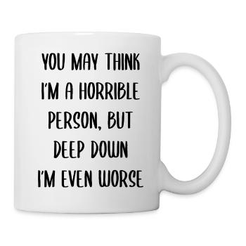 Deep Down I’m Even Worse Dark Humor Quote - Mug - white - Right