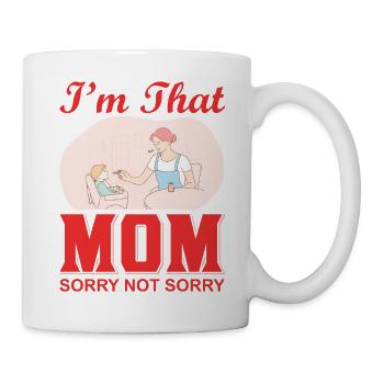 I’m That Mom Sorry Not Sorry Funny Shirt - Mug - white - Right