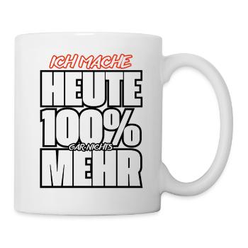 Ich Mache Heute 100% Nichts Mehr - Tasse - Weiß - Rechts
