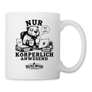 Der Körper ist da. Der Rest hat längst Feierabend. - Tasse - Weiß - Rechts
