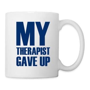 My Therapist Gave Up - Mein Therapeut hat aufgegeb - Tasse - Weiß - Rechts