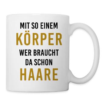 Mit diesem Körper, wer braucht da schon Haare? - Tasse - Weiß - Rechts
