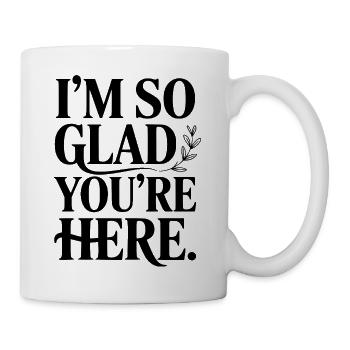 Ich bin so froh, dass du hier bist - Tasse - Weiß - Rechts