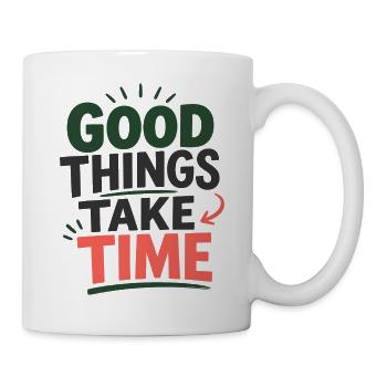 Good Things Take Time Spruch Statement T-Shirt - Tasse - Weiß - Rechts