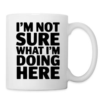 Ich weiß nicht, was ich hier mache - Tasse - Weiß - Rechts