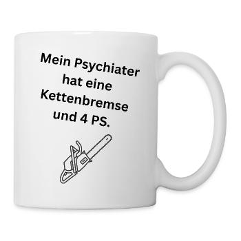 Mein Psychiater hat eine Kettenbremse und 4 PS. - Tasse - Weiß - Rechts