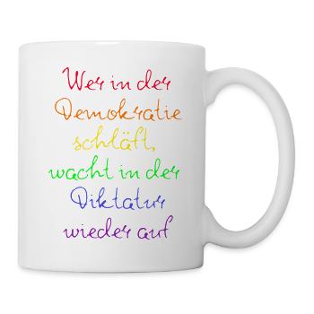 WER IN D. DEMOKRATIE SCHLÄFT WACHT IN DIKTATUR AUF - Tasse - Weiß - Rechts