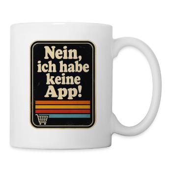 Nein, ich habe keine App! Ein für alle mal!  - Tasse - Weiß - Rechts