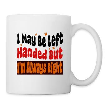 I May Be Left Handed But I m Always Right - Mug - white - Right
