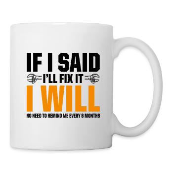 If I Said I'll Fix It I Will No Need To Remind Me - Mug - white - Right