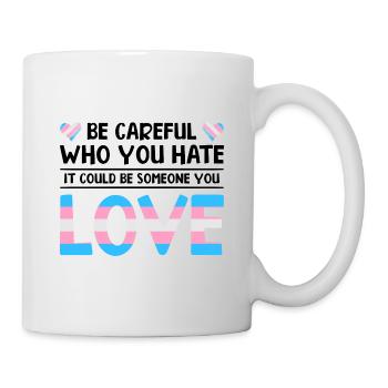 Be Careful Who You Hate It Could Be Someone You Lo - Tasse - Weiß - Rechts