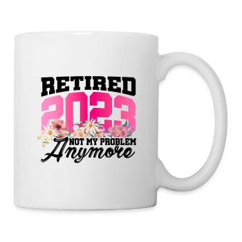 Retired 2023 Not My Problem Anymore Retiree Retire - Tasse - Weiß - Rechts