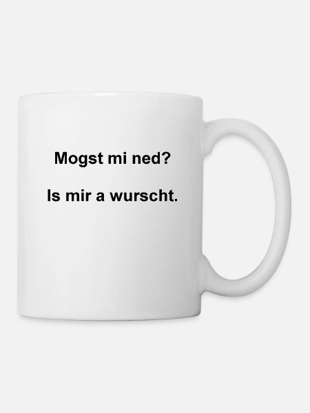 Mogst mi ned? Is mir a wurscht. - Tasse - Weiß