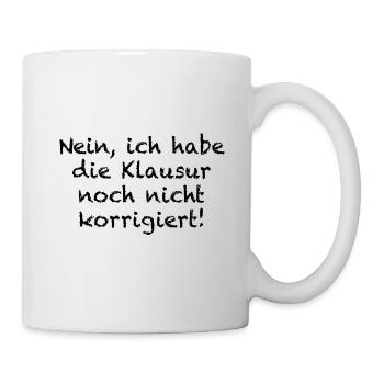 Nein Ich Habe Die Klausur Noch Nicht Korrigiert - Tasse - Weiß - Rechts
