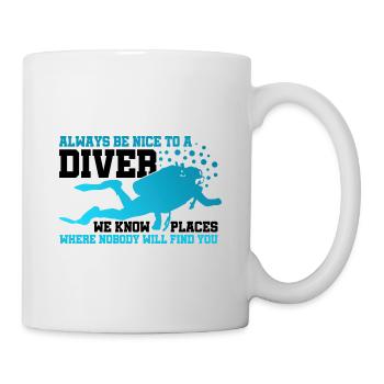 Always Be Nice To A Diver We Know Places Nobody Wi - Tasse - Weiß - Rechts