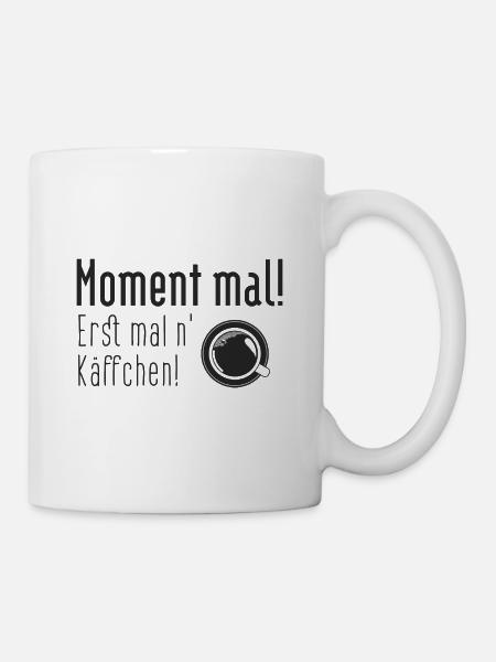 Moment mal! Erst mal ein Käffchen. - Tasse - Weiß
