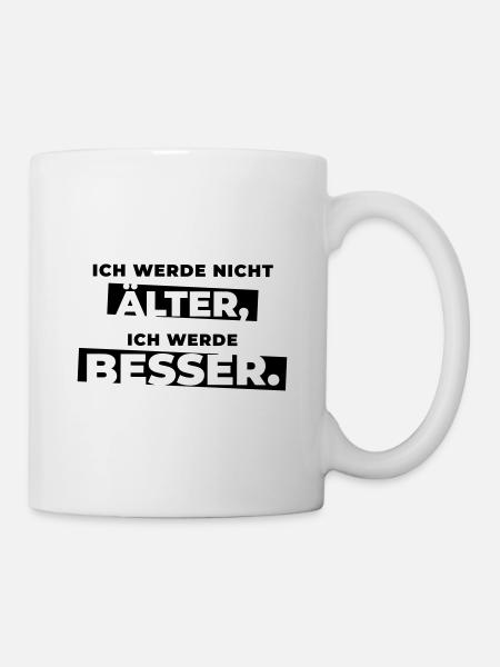 Ich werde nicht älter, ich werde besser. - Tasse - Weiß