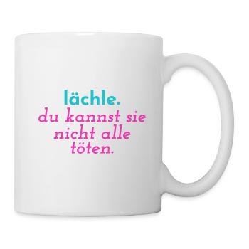 Lächle. Du kannst sie nicht alle töten - Tasse - Weiß - Rechts